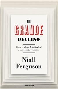 Il grande declino. Come crollano le istituzioni e muoiono le economie - Niall Ferguson,Carla Lazzari - ebook