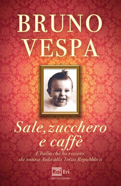 Sale, zucchero e caffè. L'Italia che ho vissuto: da nonna Aida alla Terza Repubblica - Bruno Vespa - ebook