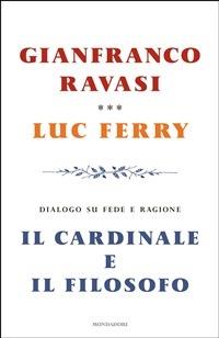Il cardinale e il filosofo. Dialogo su fede e ragione - Luc Ferry,Gianfranco Ravasi,Giovanni Sias - ebook