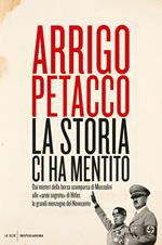 La storia ci ha mentito. Dai misteri della borsa scomparsa di Mussolini alle «armi segrete» di Hitler, le grandi menzogne del Novecento