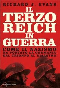 Il Terzo Reich in guerra. Come il nazismo ha portato la Germania dal trionfo al disastro - Richard J. Evans,Alessio Catania - ebook