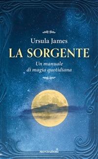 La sorgente. Un manuale di magia quotidiana - Ursula James,T. P. Ma Anand,M. Panatero - ebook