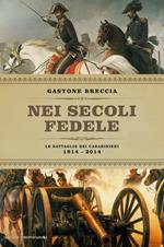 Nei secoli fedele. Le battaglie dei carabinieri (1814-2014)