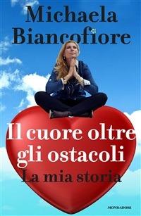 Il cuore oltre gli ostacoli. La mia storia - Michaela Biancofiore - ebook