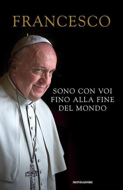Sono con voi fino alla fine del mondo - Francesco (Jorge Mario Bergoglio),Giuliano Vigini,F. Angeletti - ebook