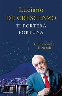 Ti porterà fortuna. Guida insolita di Napoli - Luciano De Crescenzo - ebook