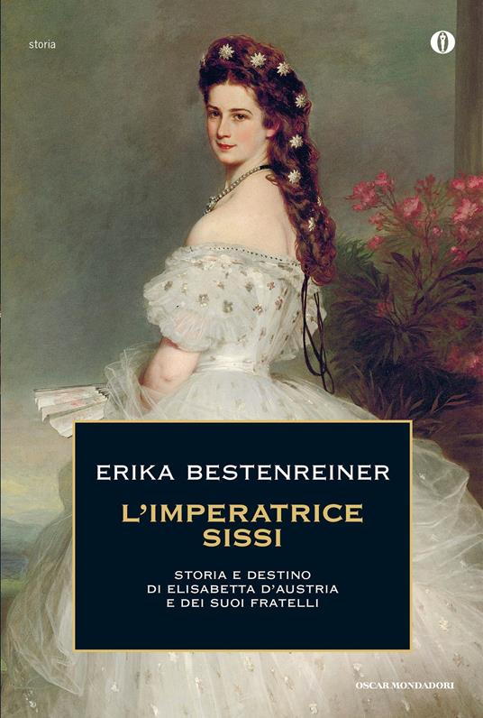 L' imperatrice Sissi. Storia e destino di Elisabetta d'Austria e dei suoi fratelli - Erika Bestenreiner,Silvia Orsi - ebook