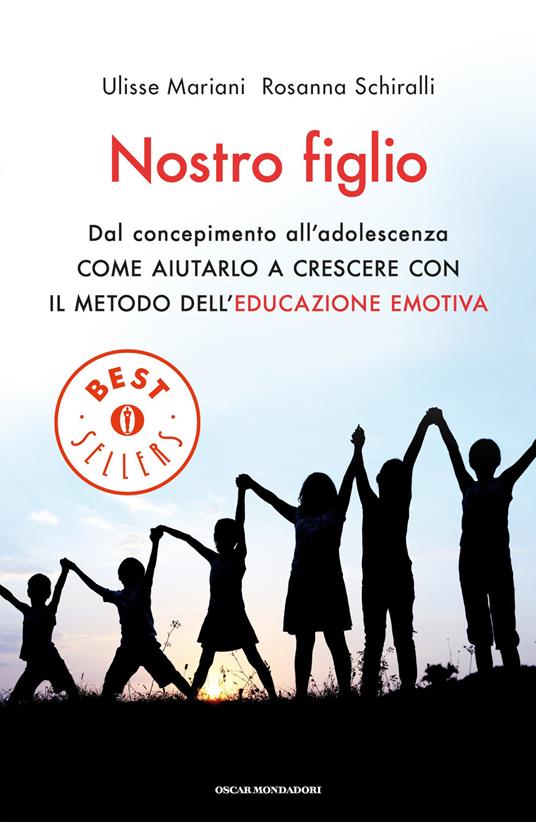 Nostro figlio. Dal concepimento all'adolescenza come aiutarlo a crescere con il metodo dell'educazione emotiva - Ulisse Mariani,Rosanna Schiralli - ebook