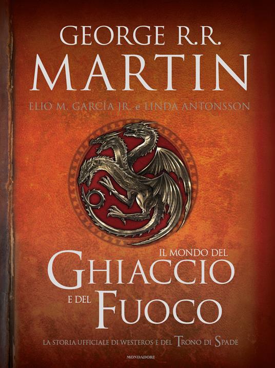 Il mondo del ghiaccio e del fuoco. La storia ufficiale di Westeros e del Trono di spade. Ediz. illustrata - Linda Antonsson,Elio M. jr Garcìa,George R. R. Martin,Sergio Altieri - ebook