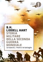 Storia militare della seconda guerra mondiale. Gli eserciti, i fronti e le battaglie