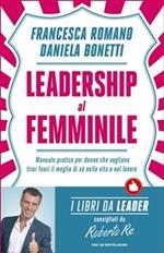 Leadership al femminile. Manuale pratico per donne che vogliono tirar fuori il meglio di sé nella vita e nel lavoro