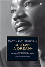 «I have a dream». L'autobiografia del profeta dell'uguaglianza