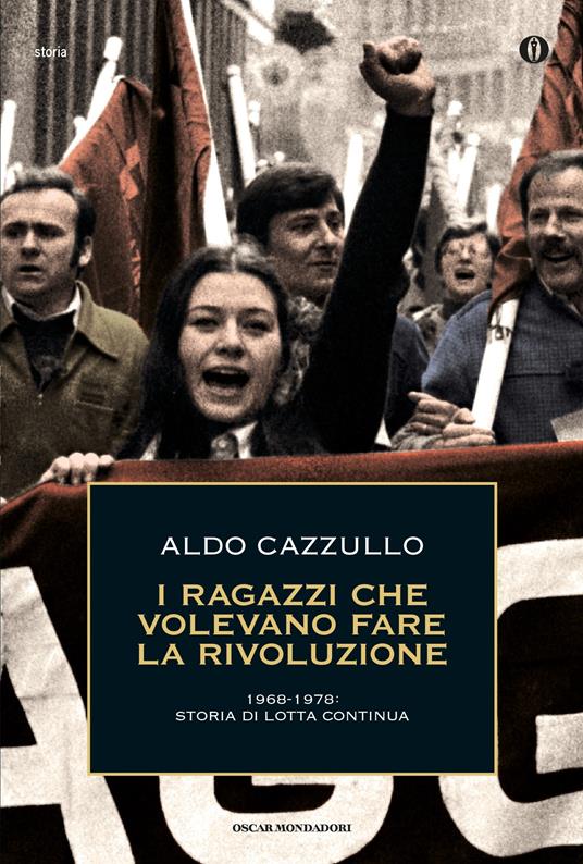 I ragazzi che volevano fare la rivoluzione, 1968-1978: storia di Lotta Continua - Aldo Cazzullo - ebook