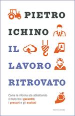 Il lavoro ritrovato. Come la riforma sta abbattendo il muro tra i garantiti, i precari e gli esclusi