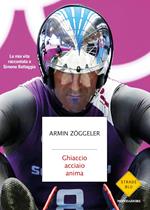 Ghiaccio, acciaio, anima. La mia vita raccontata a Simone Battaggia