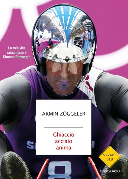 Ghiaccio, acciaio, anima. La mia vita raccontata a Simone Battaggia - Armin Zöggeler - ebook