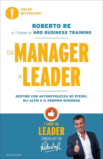 Da manager a leader. Gestire con autorevolezza se stessi, gli altri e il proprio business - Roberto Re - ebook