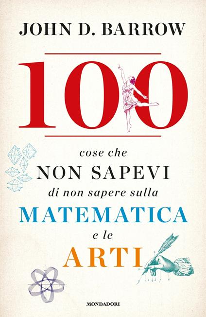 100 cose che non sapevi di non sapere sulla matematica e le arti - John D. Barrow,Laura Serra - ebook
