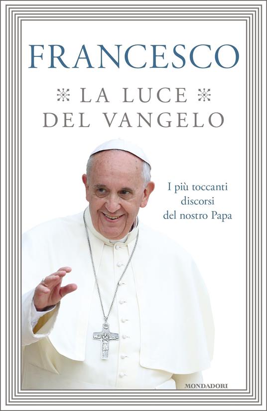 La luce del Vangelo. I più toccanti discorsi del nostro papa - Francesco (Jorge Mario Bergoglio),G. Vigini - ebook