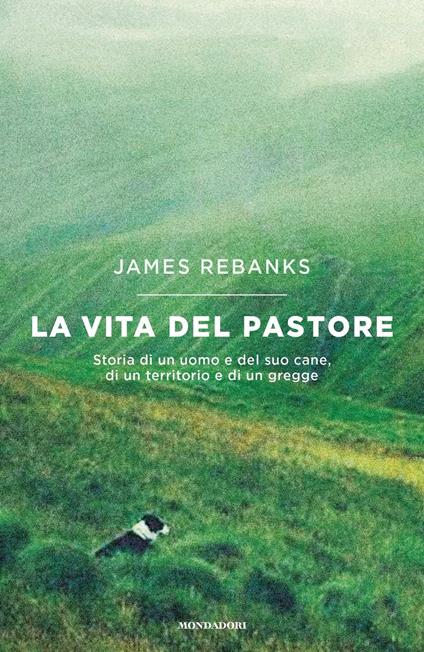 La vita del pastore. Storia di un uomo e del suo cane, di un territorio e di un gregge - James Rebanks,Silvia Rota Sperti - ebook