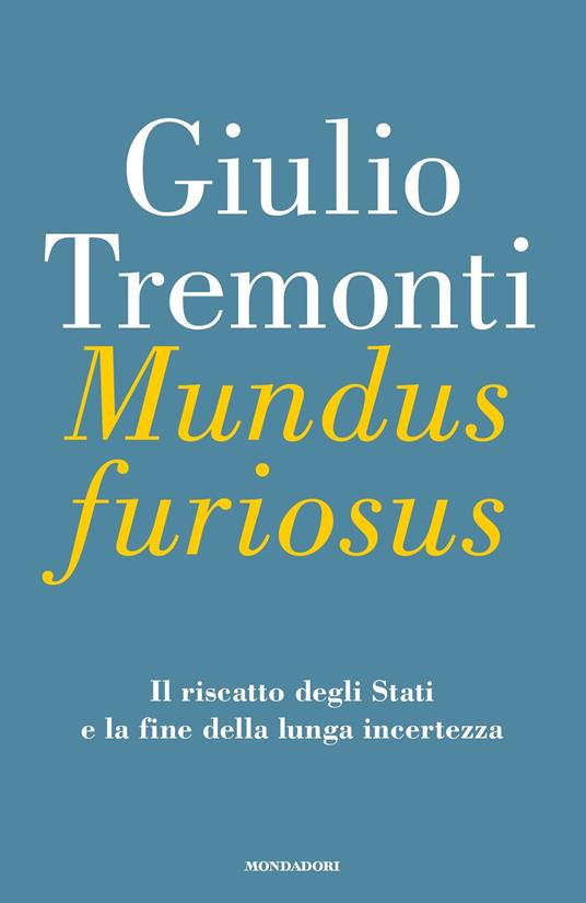 Mundus furiosus. Il riscatto degli Stati e la fine della lunga incertezza - Giulio Tremonti - ebook