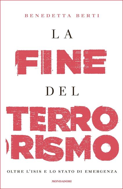 La fine del terrorismo. Oltre l'ISIS e lo stato di emergenza - Benedetta Berti - ebook