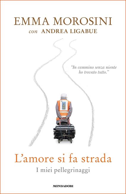 L' amore si fa strada. I miei pellegrinaggi - Andrea Ligabue,Emma Morosini - ebook