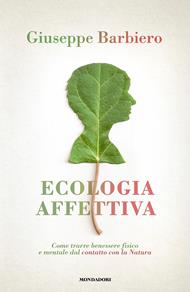 Ecologia affettiva. Come trarre benessere fisico e mentale dal contatto con la natura
