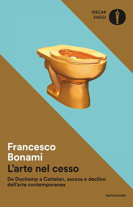 L' arte nel cesso. Da Duchamp a Cattelan, ascesa e declino dell'arte contemporanea - Francesco Bonami - ebook