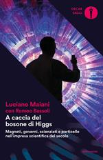 A caccia del bosone di Higgs. Magneti, governi, scienziati e particelle nell'impresa scientifica del secolo