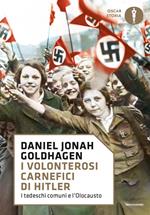 I volonterosi carnefici di Hitler. I tedeschi comuni e l'Olocausto