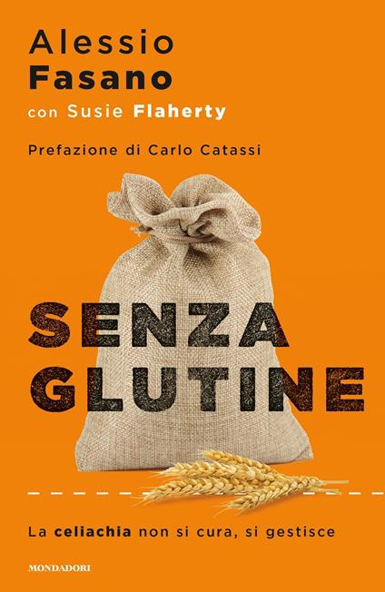 Senza glutine. La celiachia non si cura, si gestisce - Alessio Fasano,Susie Flaherty,Elena Sciarra - ebook