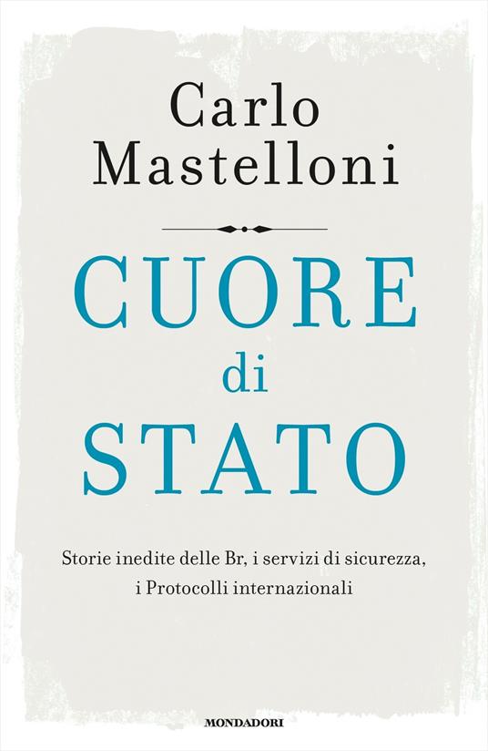 Cuore di Stato. Storie inedite delle Br, i servizi di sicurezza, i protocolli internazionali - Carlo Mastelloni - ebook