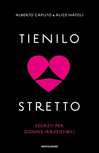 Tienilo stretto. Segreti per donne irresistibili - Alberto Caputo,Alice Natoli - ebook
