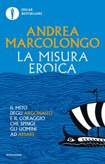 La misura eroica. Il mito degli argonauti e il coraggio che spinge gli uomini ad amare