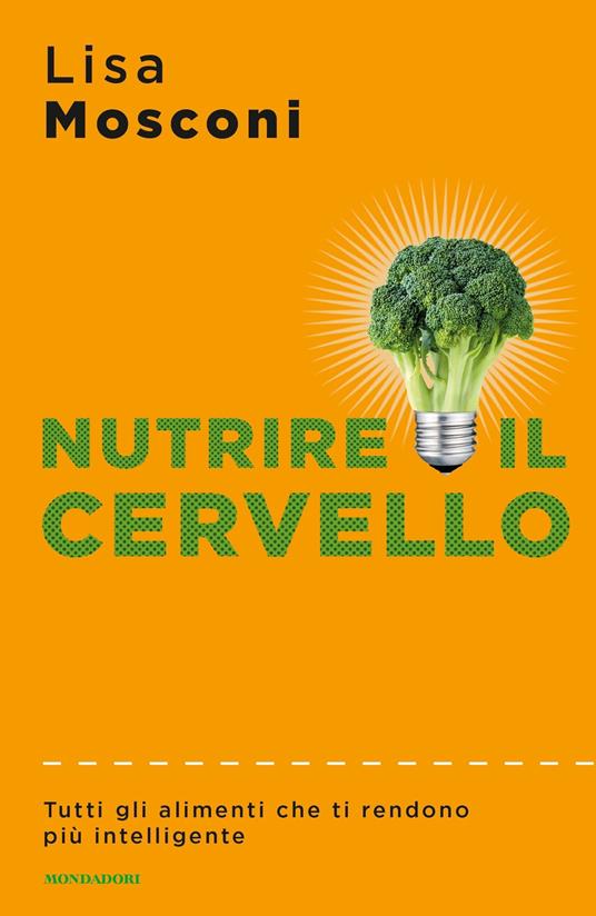 Nutrire il cervello. Tutti gli alimenti che ti rendono più intelligente - Lisa Mosconi,Teresa Albanese,Giuliana Lupi - ebook