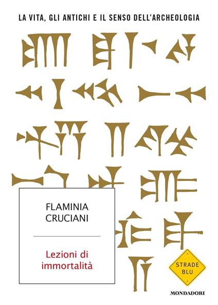 Lezioni di immortalità. La vita, gli antichi e il senso dell'archeologia - Flaminia Cruciani,Maria Cristina Olati - ebook