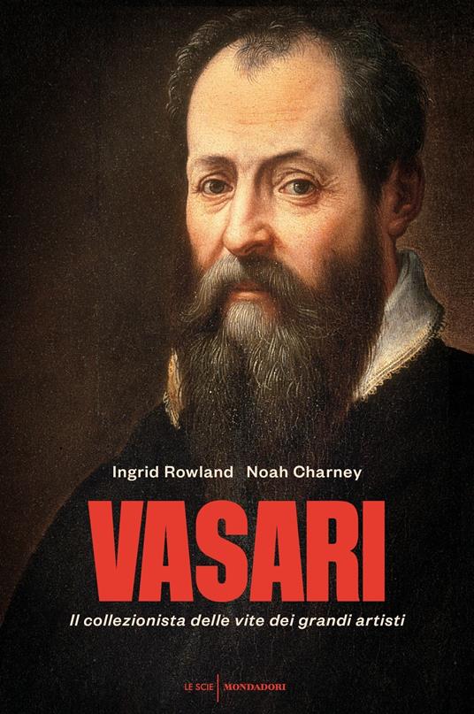 Vasari. Il collezionista delle vite dei grandi artisti - Noah Charney,Ingrid Rowland,Massimo Parizzi - ebook