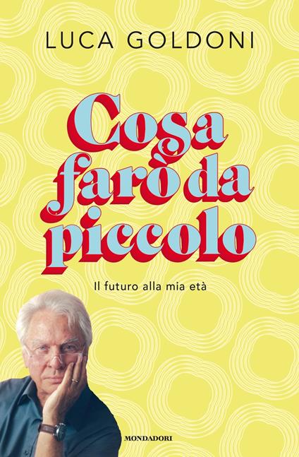 Cosa farò da piccolo. Il futuro alla mia età - Luca Goldoni - ebook