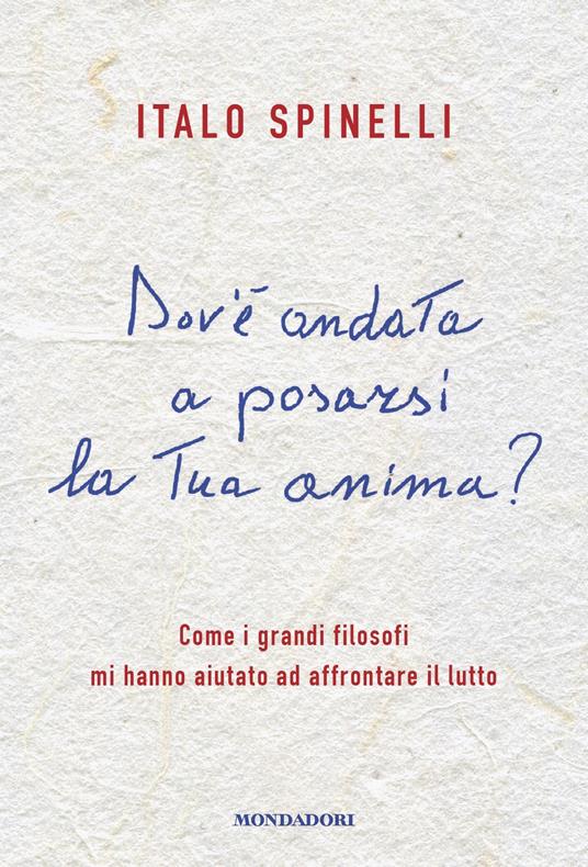 Dov'è andata a posarsi la tua anima? Come i grandi filosofi mi hanno aiutato ad affrontare il lutto - Italo Spinelli,Elia Filippini - ebook