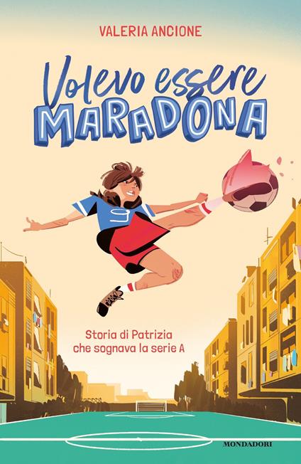 Volevo essere Maradona. Storia di Patrizia che sognava la serie A - Valeria Ancione - ebook