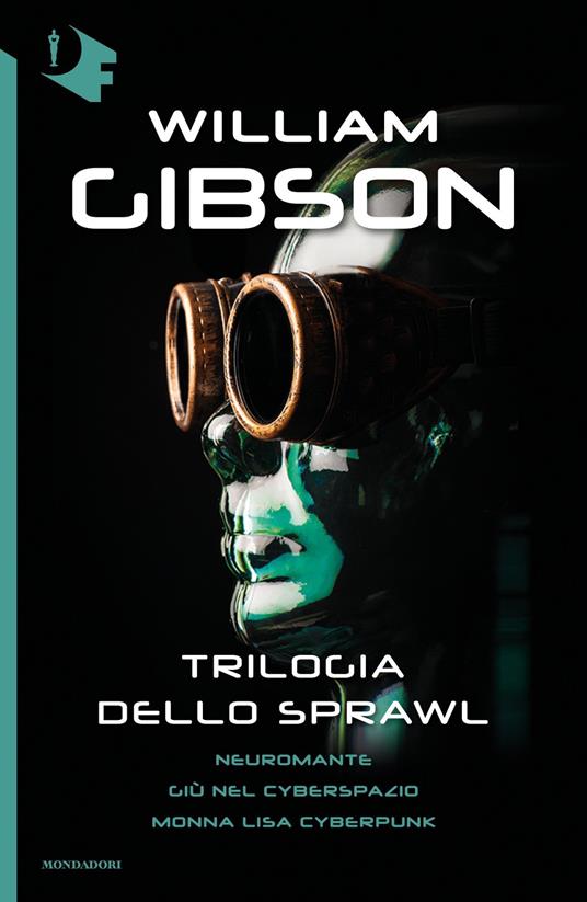 Trilogia dello Sprawl: Neuromante-Giù nel cyberspazio-Monna Lisa cyberpunk - William Gibson - ebook