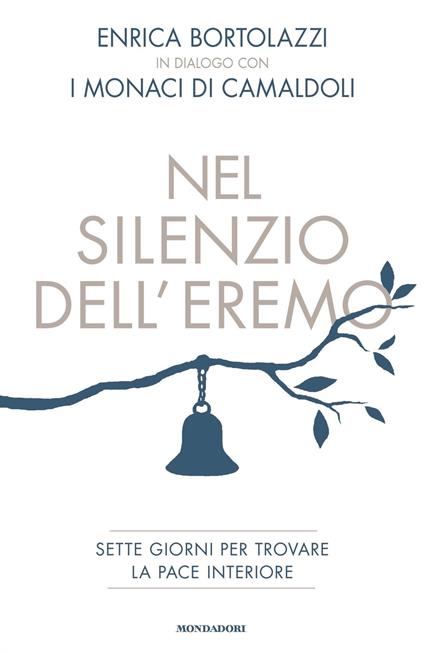 Nel silenzio dell'eremo. Sette giorni per trovare la pace interiore - Enrica Bortolazzi,Monaci di Camaldoli - ebook