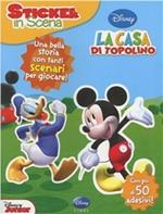 La casa di Topolino. Sticker in scena. Ediz. illustrata