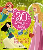 Noi, amiche per sempre. Disney Princess. 30 storie per la sera. Ediz. a colori