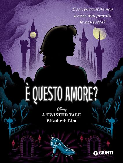 È questo amore? E se Cenerentola non avesse mai provato la scarpetta? A twisted tale - Elizabeth Lim,Lisa Lupano - ebook