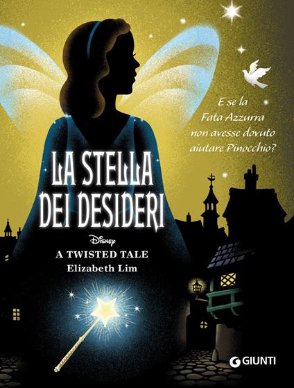 La stella dei desideri. E se la Fata Azzurra non avesse dovuto aiutare Pinocchio? A twisted tale - Elizabeth Lim,Lisa Lupano - ebook