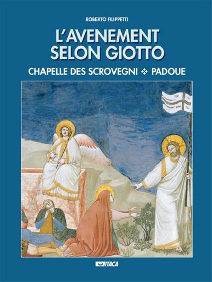 L' avenement selon Giotto. Chapelle des Scrovegni, Padove - Roberto Filippetti - copertina