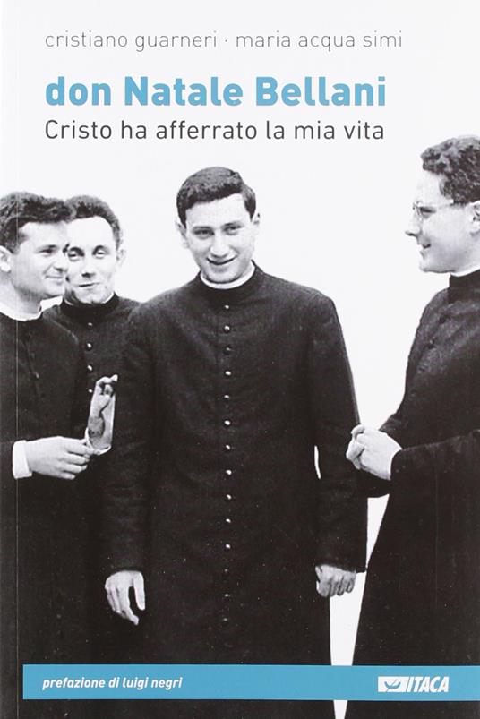 Don Natale Bellani. Cristo ha afferrato la mia vita - Cristiano Guarneri,Maria Acqua Simi - copertina