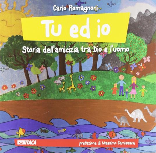Tu ed io. Storia dell'amicizia tra Dio e l'uomo. Ediz. illustrata - Carlo Romagnoni - copertina